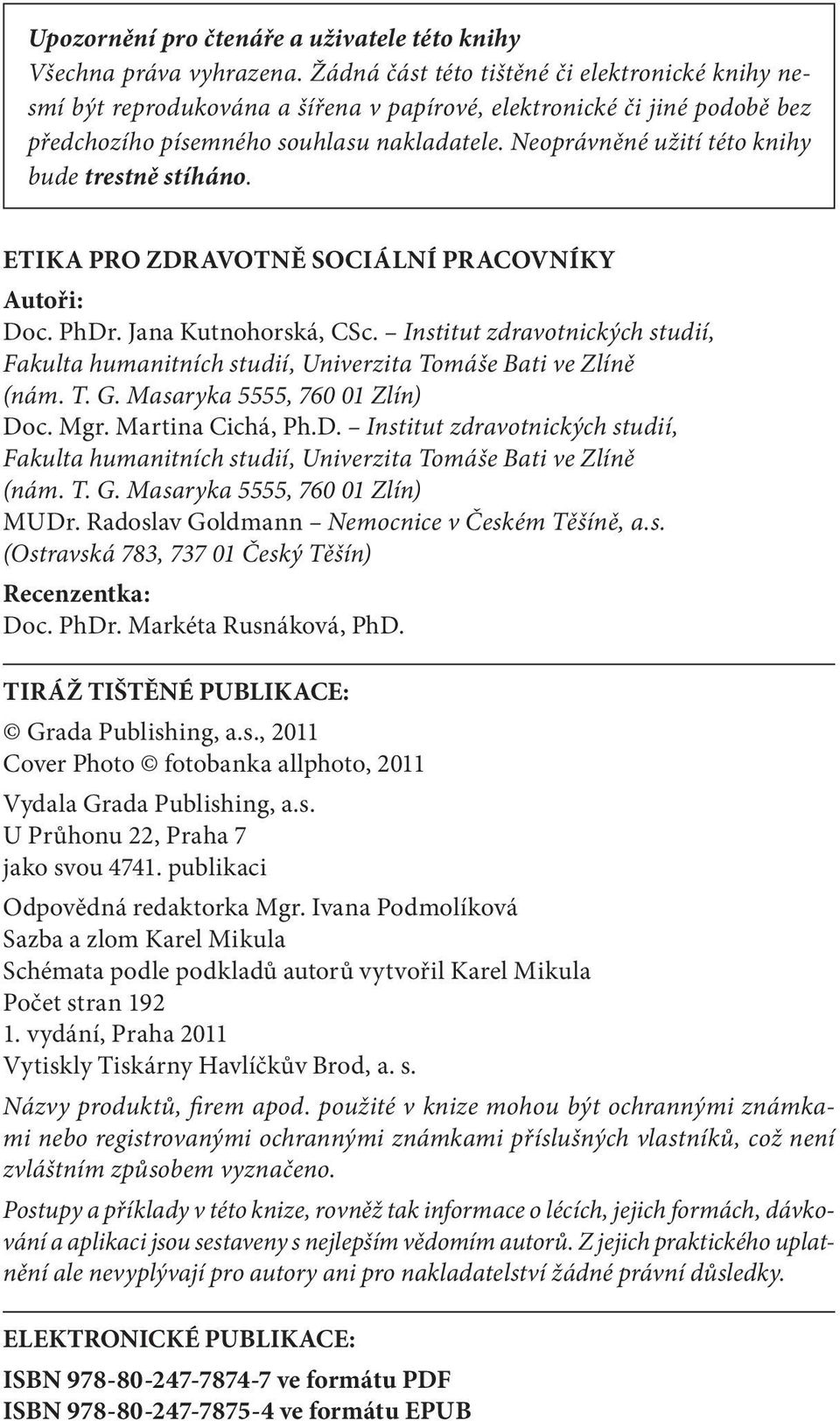 Neoprávněné užití této knihy bude trestně stíháno. ETIKA PRO ZDRAVOTNĚ SOCIÁLNÍ PRACOVNÍKY Autoři: Doc. PhDr. Jana Kutnohorská, CSc.