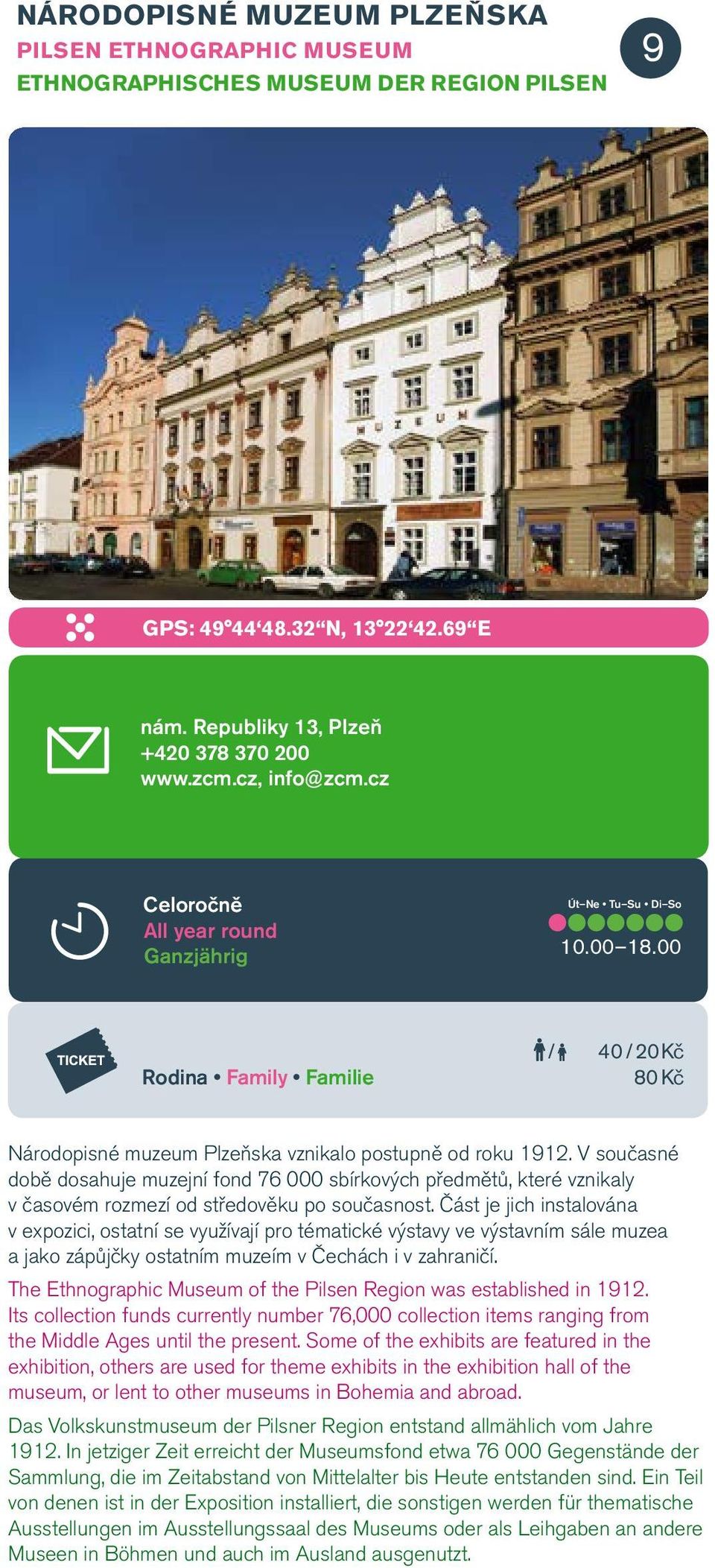 cz Celoročně All year round Ganzjährig Út Ne Tu Su Di So 10.00 18.00 Rodina Family Familie 40 20 Kč 80 Kč Národopisné muzeum Plzeňska vznikalo postupně od roku 1912.