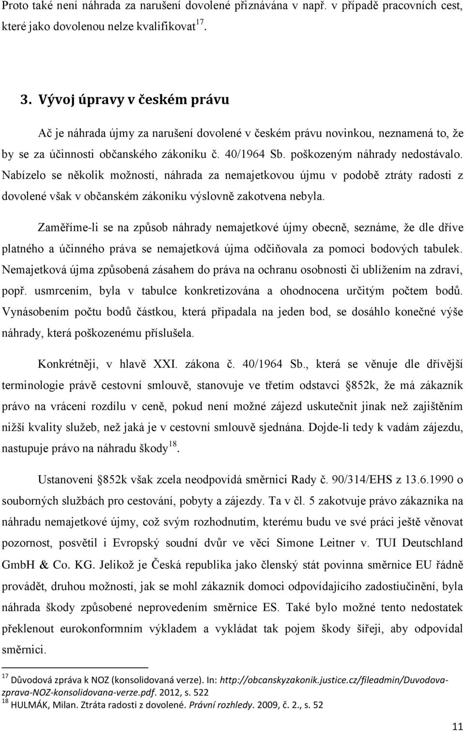 Nabízelo se několik možností, náhrada za nemajetkovou újmu v podobě ztráty radosti z dovolené však v občanském zákoníku výslovně zakotvena nebyla.