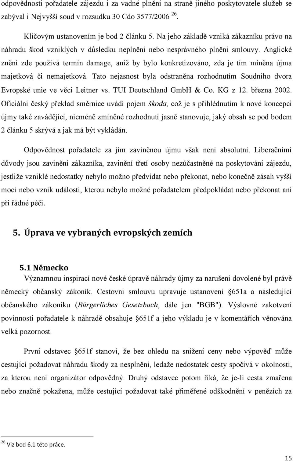 Anglické znění zde používá termín damage, aniž by bylo konkretizováno, zda je tím míněna újma majetková či nemajetková.