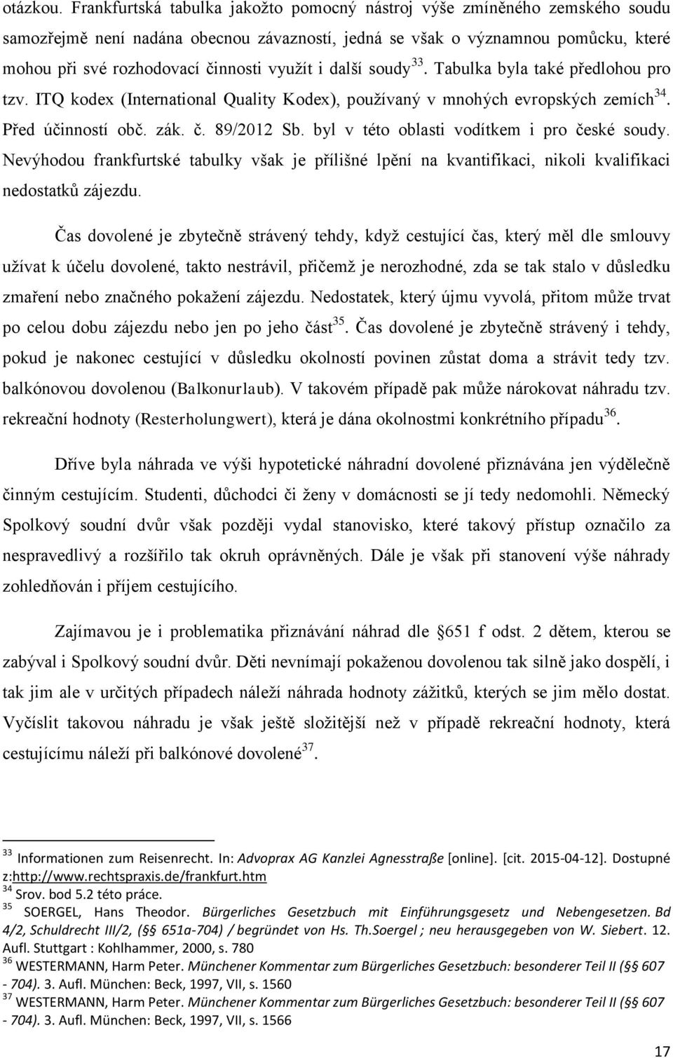 využít i další soudy 33. Tabulka byla také předlohou pro tzv. ITQ kodex (International Quality Kodex), používaný v mnohých evropských zemích 34. Před účinností obč. zák. č. 89/2012 Sb.