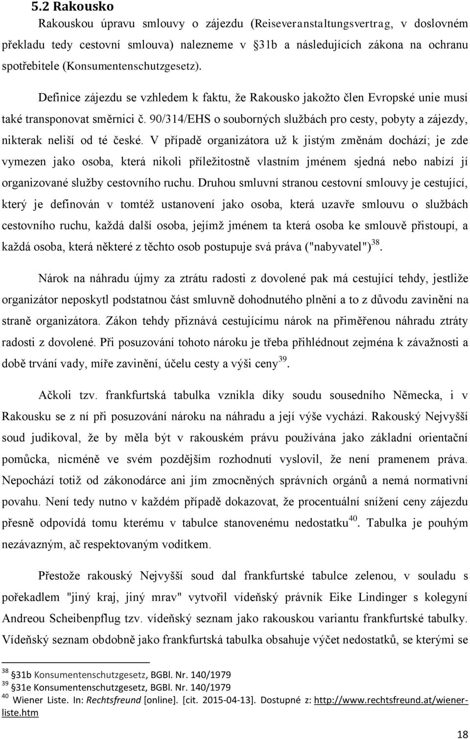 90/314/EHS o souborných službách pro cesty, pobyty a zájezdy, nikterak neliší od té české.