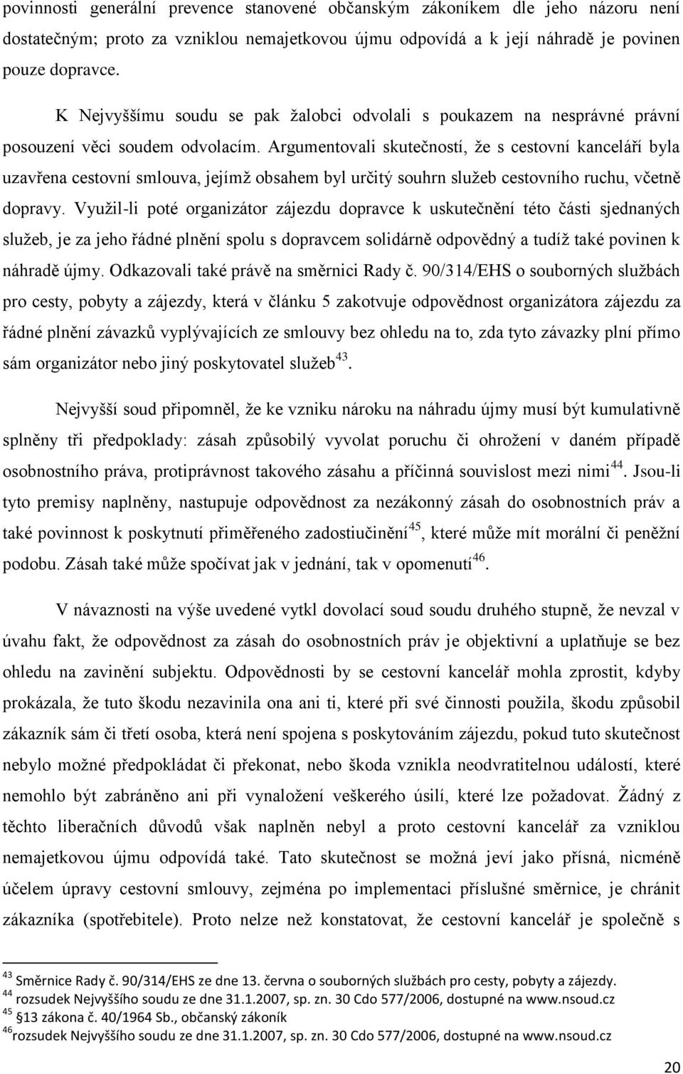 Argumentovali skutečností, že s cestovní kanceláří byla uzavřena cestovní smlouva, jejímž obsahem byl určitý souhrn služeb cestovního ruchu, včetně dopravy.