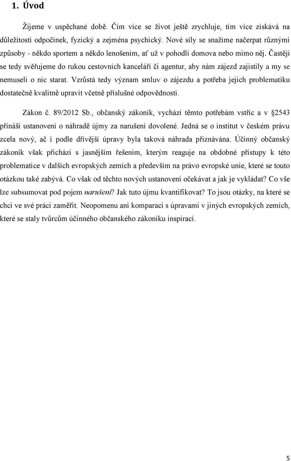 Častěji se tedy svěřujeme do rukou cestovních kanceláří či agentur, aby nám zájezd zajistily a my se nemuseli o nic starat.