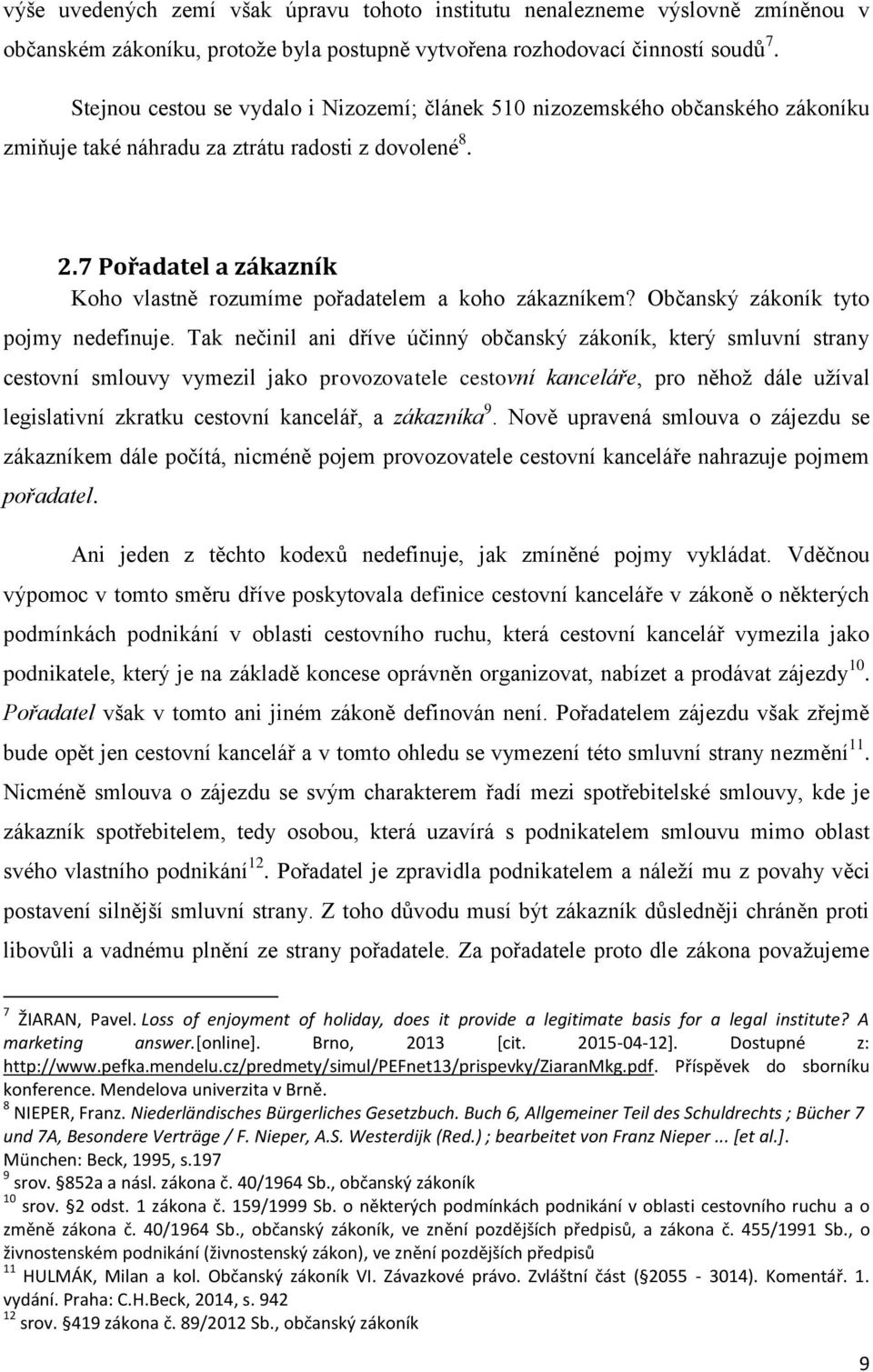 7 Pořadatel a zákazník Koho vlastně rozumíme pořadatelem a koho zákazníkem? Občanský zákoník tyto pojmy nedefinuje.