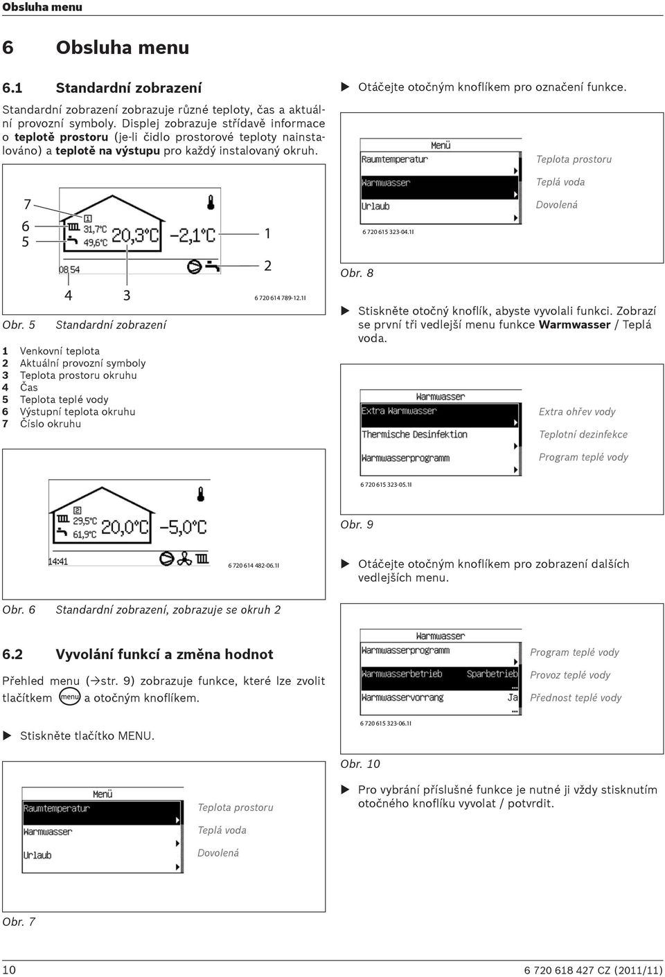 Teplota prostoru Teplá voda 7 Dovolená 6 720 615 323-04.1I Obr. 8 Obr.