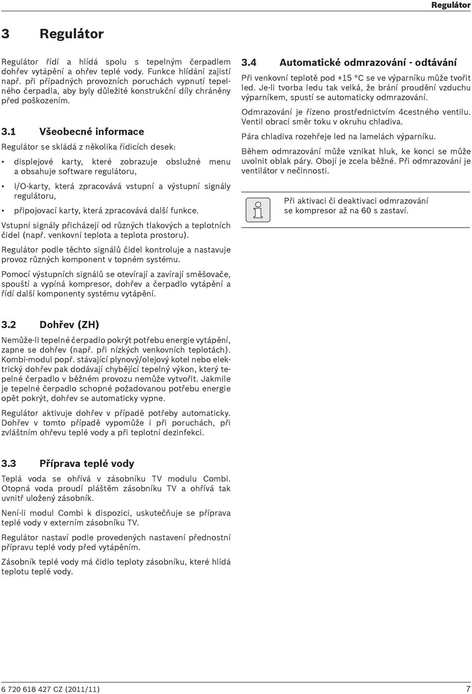 1 Všeobecné informace Regulátor se skládá z několika řídicích desek: displejové karty, které zobrazuje obslužné menu a obsahuje software regulátoru, I/O-karty, která zpracovává vstupní a výstupní