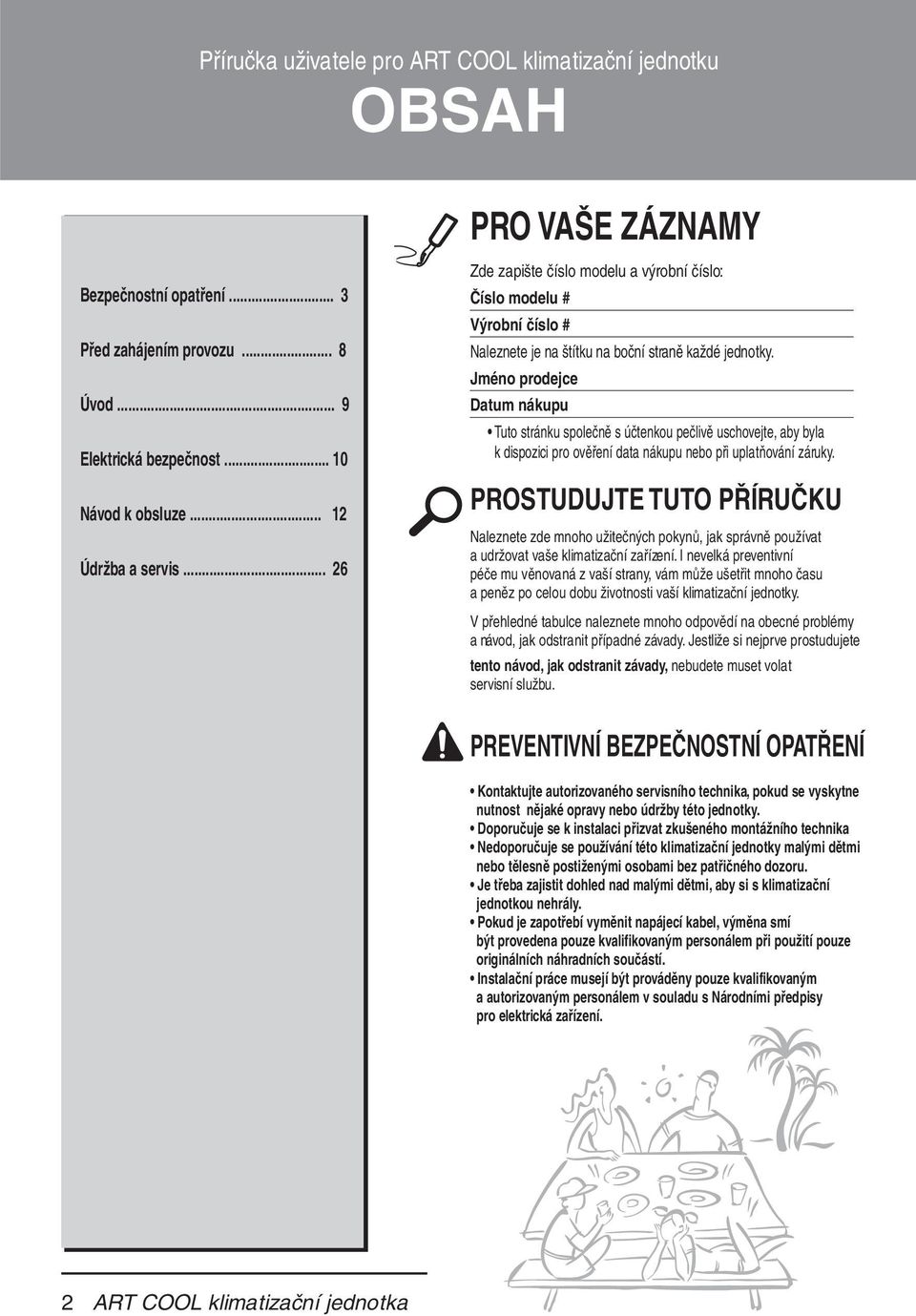 Jméno prodejce Datum nákupu Tuto stránku společně s účtenkou pečlivě uschovejte, aby byla k dispozici pro ověření data nákupu nebo při uplatňování záruky.