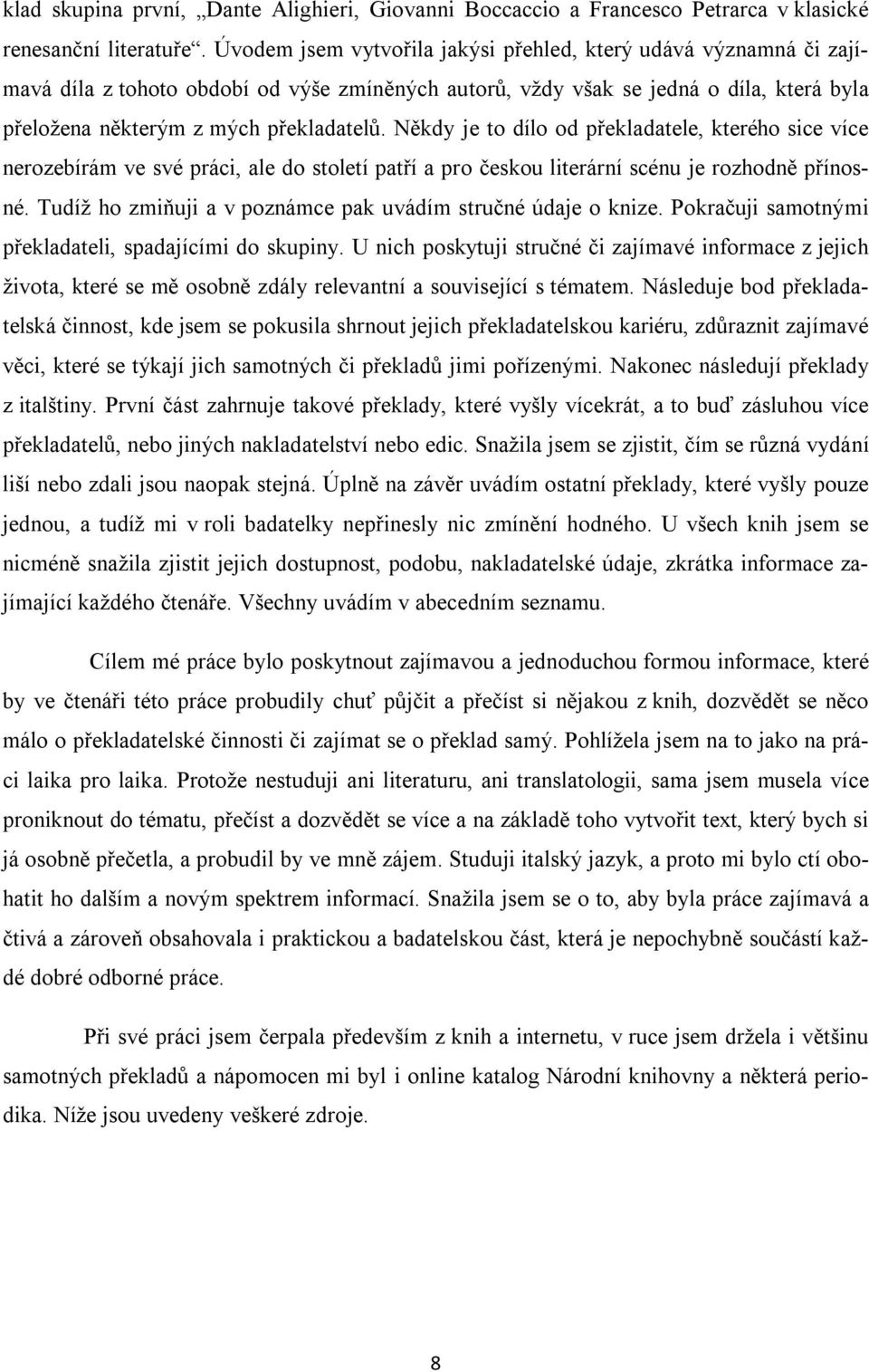 Někdy je to dílo od překladatele, kterého sice více nerozebírám ve své práci, ale do století patří a pro českou literární scénu je rozhodně přínosné.