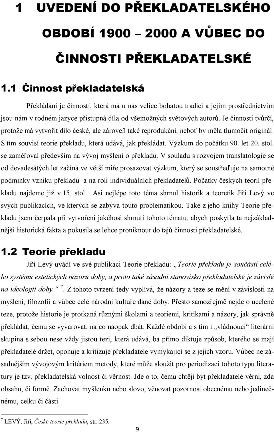 Je činností tvůrčí, protože má vytvořit dílo české, ale zároveň také reprodukční, neboť by měla tlumočit originál. S tím souvisí teorie překladu, která udává, jak překládat. Výzkum do počátku 90.