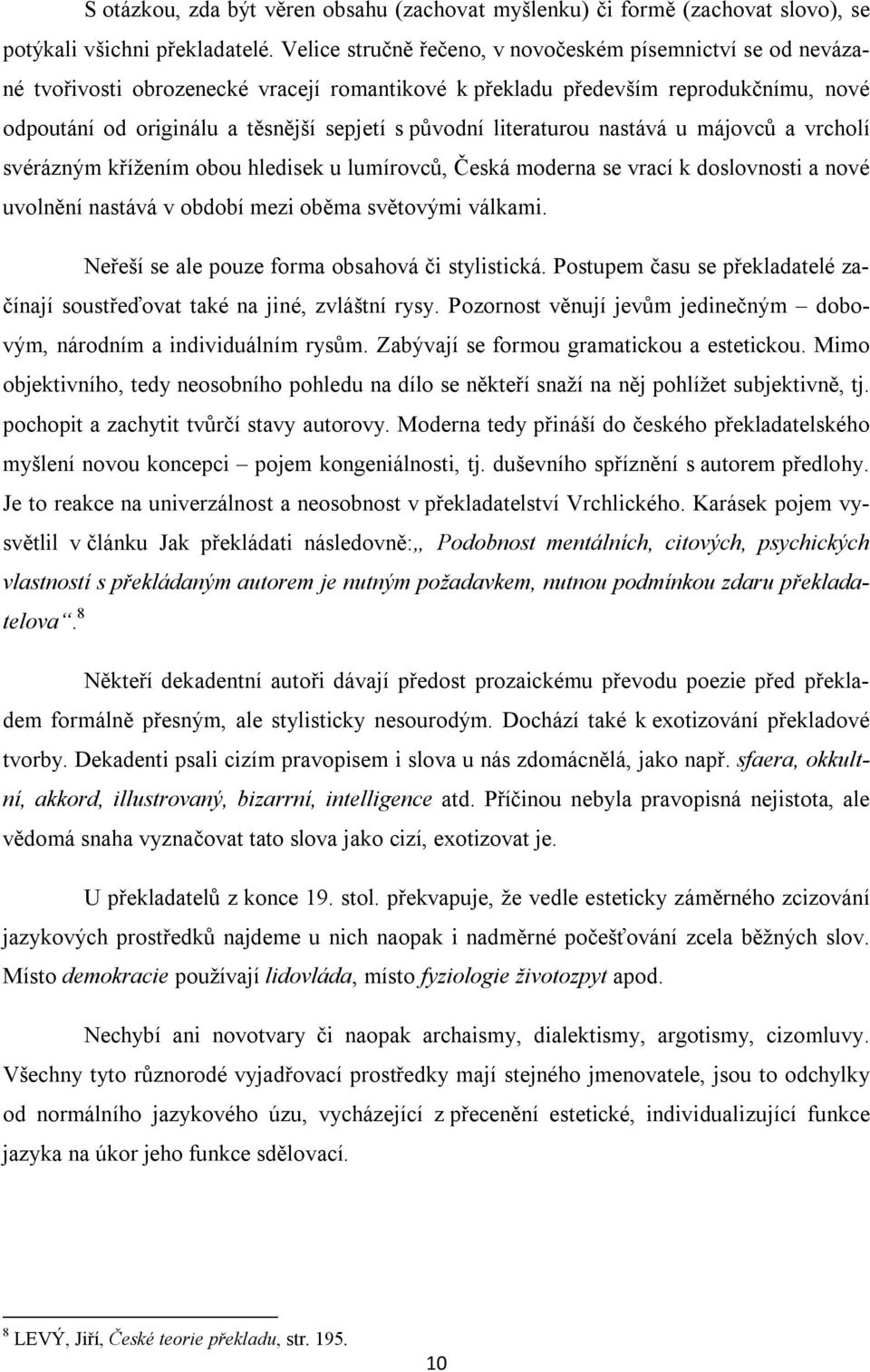 literaturou nastává u májovců a vrcholí svérázným křížením obou hledisek u lumírovců, Česká moderna se vrací k doslovnosti a nové uvolnění nastává v období mezi oběma světovými válkami.