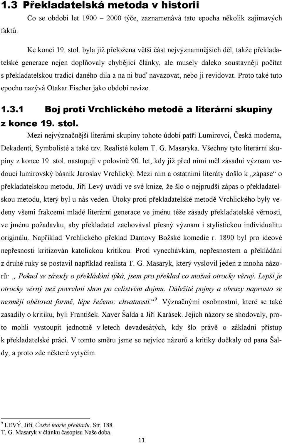 ni buď navazovat, nebo ji revidovat. Proto také tuto epochu nazývá Otakar Fischer jako období revize. 1.3.1 Boj proti Vrchlického metodě a literární skupiny z konce 19. stol.