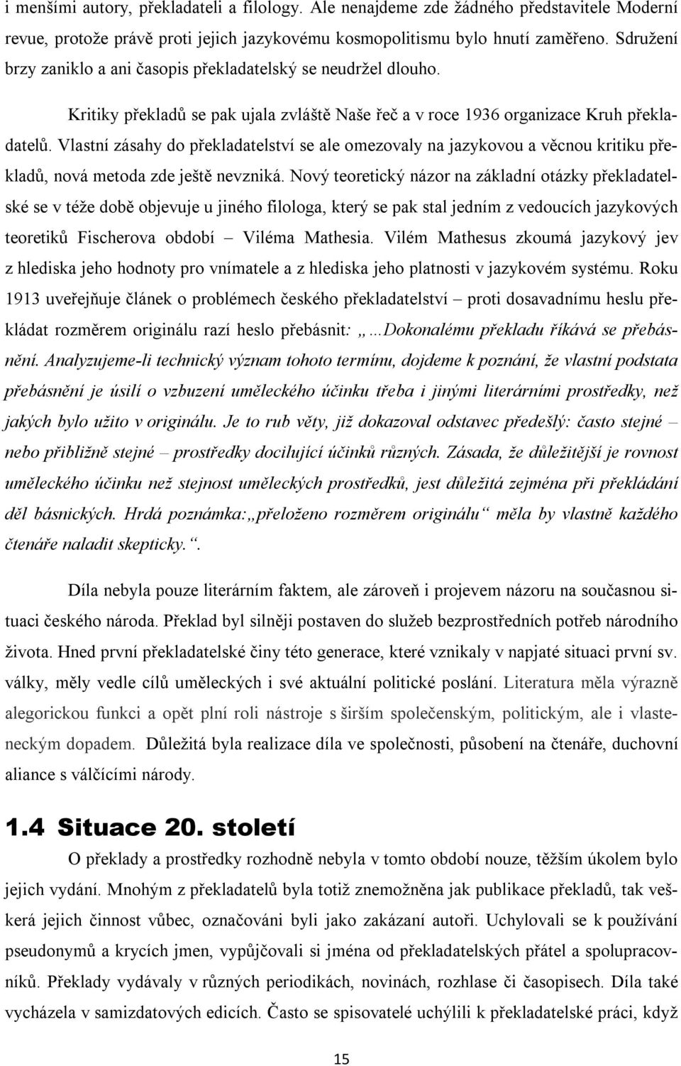 Vlastní zásahy do překladatelství se ale omezovaly na jazykovou a věcnou kritiku překladů, nová metoda zde ještě nevzniká.