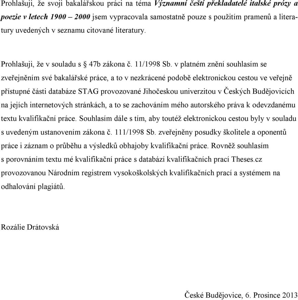 v platném znění souhlasím se zveřejněním své bakalářské práce, a to v nezkrácené podobě elektronickou cestou ve veřejně přístupné části databáze STAG provozované Jihočeskou univerzitou v Českých