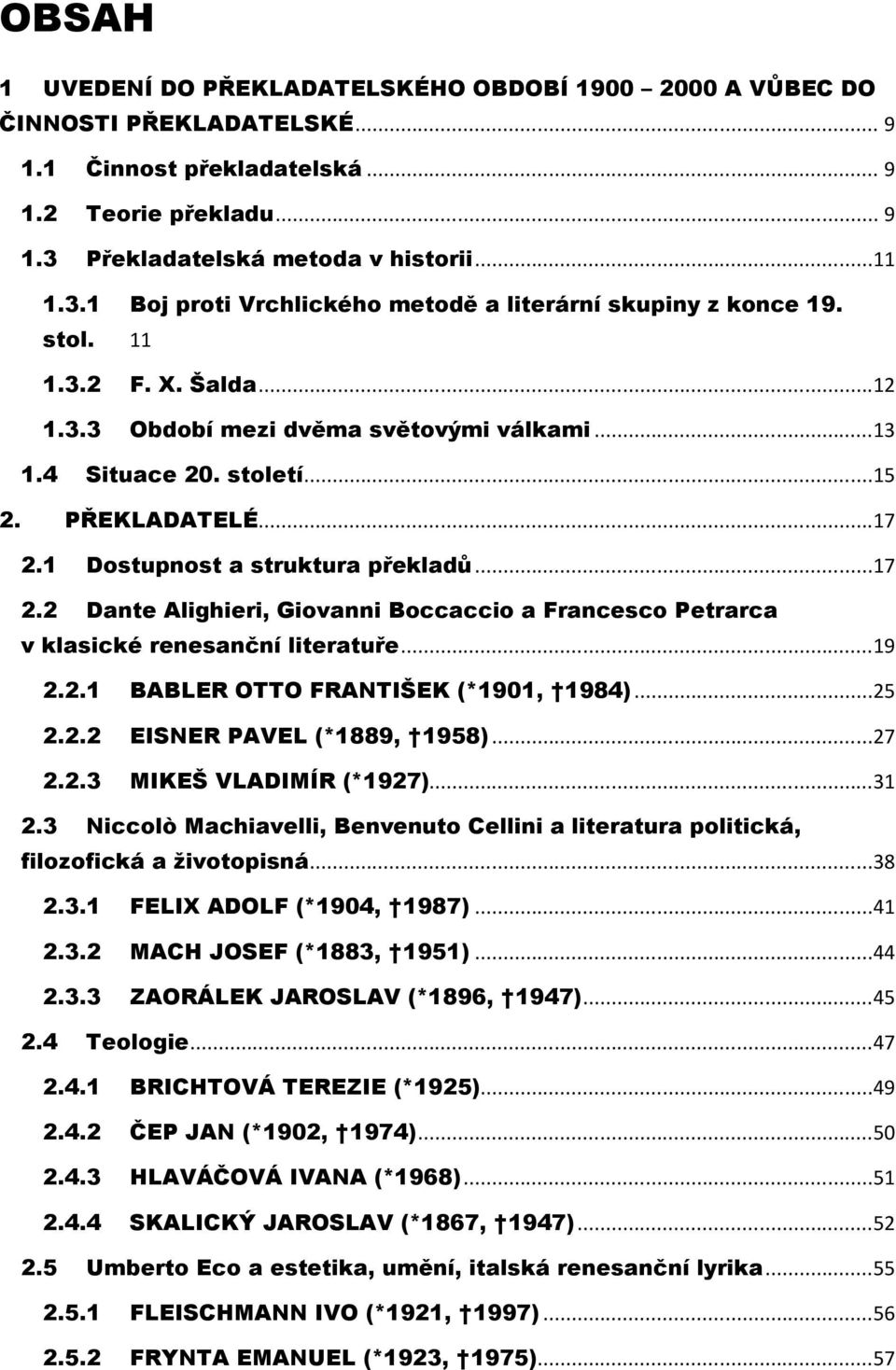 století...15 2. PŘEKLADATELÉ...17 2.1 Dostupnost a struktura překladů...17 2.2 Dante Alighieri, Giovanni Boccaccio a Francesco Petrarca v klasické renesanční literatuře...19 2.2.1 BABLER OTTO FRANTIŠEK (*1901, 1984).