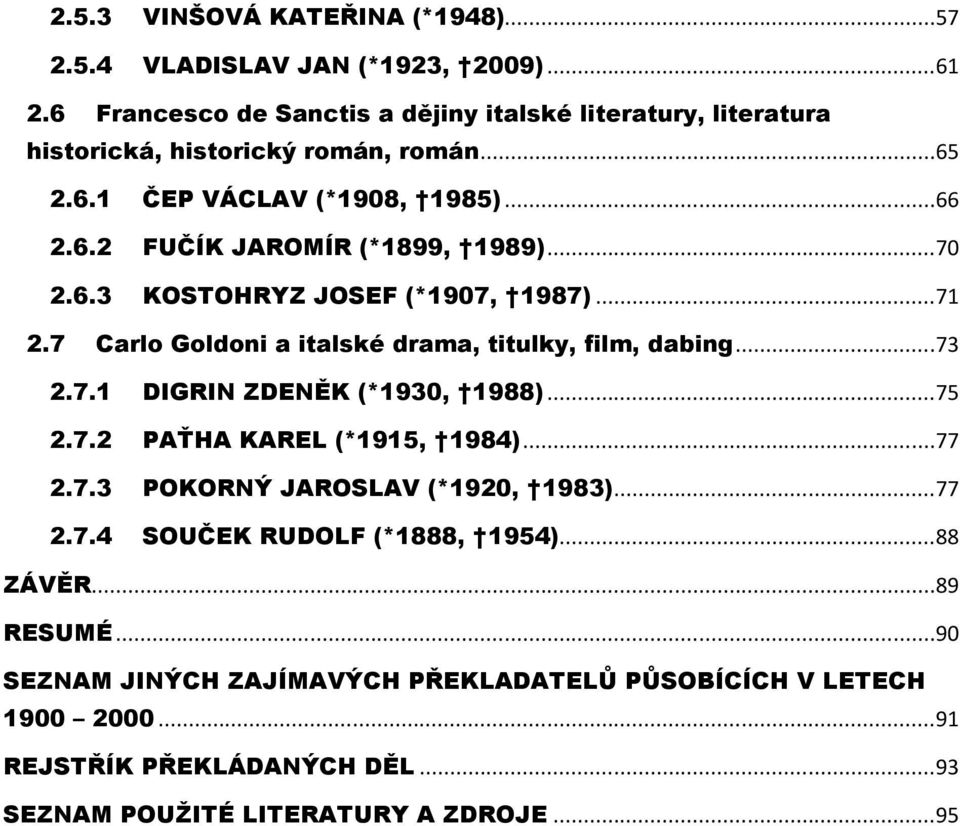 ..70 2.6.3 KOSTOHRYZ JOSEF (*1907, 1987)...71 2.7 Carlo Goldoni a italské drama, titulky, film, dabing...73 2.7.1 DIGRIN ZDENĚK (*1930, 1988)...75 2.7.2 PAŤHA KAREL (*1915, 1984).