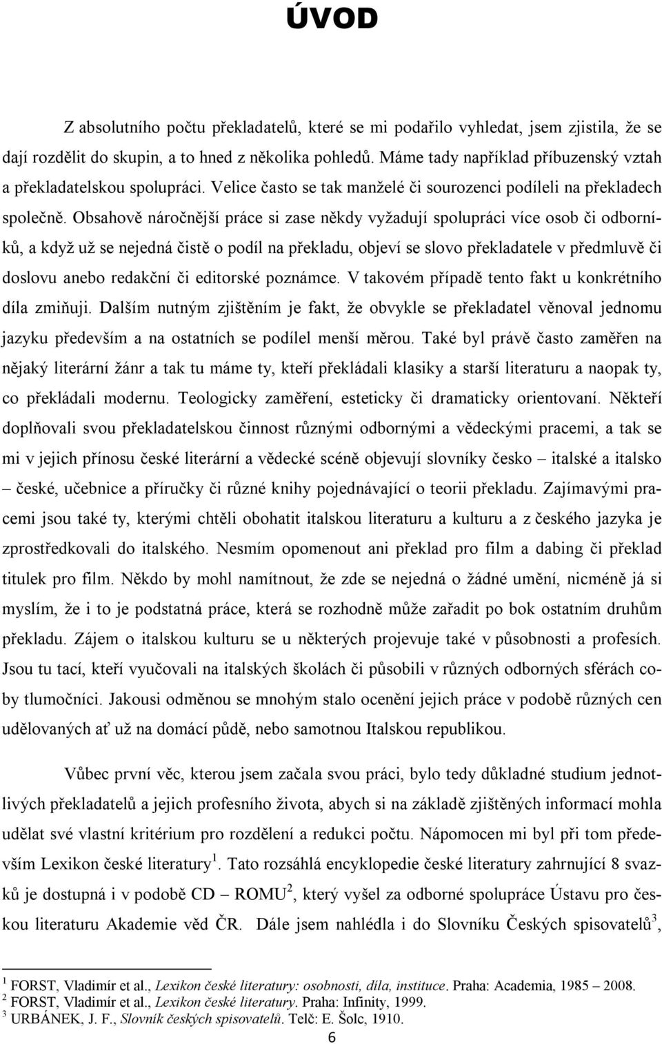 Obsahově náročnější práce si zase někdy vyžadují spolupráci více osob či odborníků, a když už se nejedná čistě o podíl na překladu, objeví se slovo překladatele v předmluvě či doslovu anebo redakční