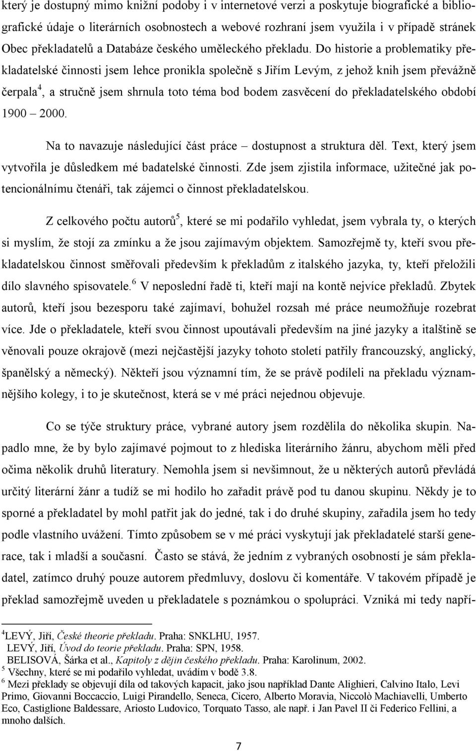 Do historie a problematiky překladatelské činnosti jsem lehce pronikla společně s Jiřím Levým, z jehož knih jsem převážně čerpala 4, a stručně jsem shrnula toto téma bod bodem zasvěcení do