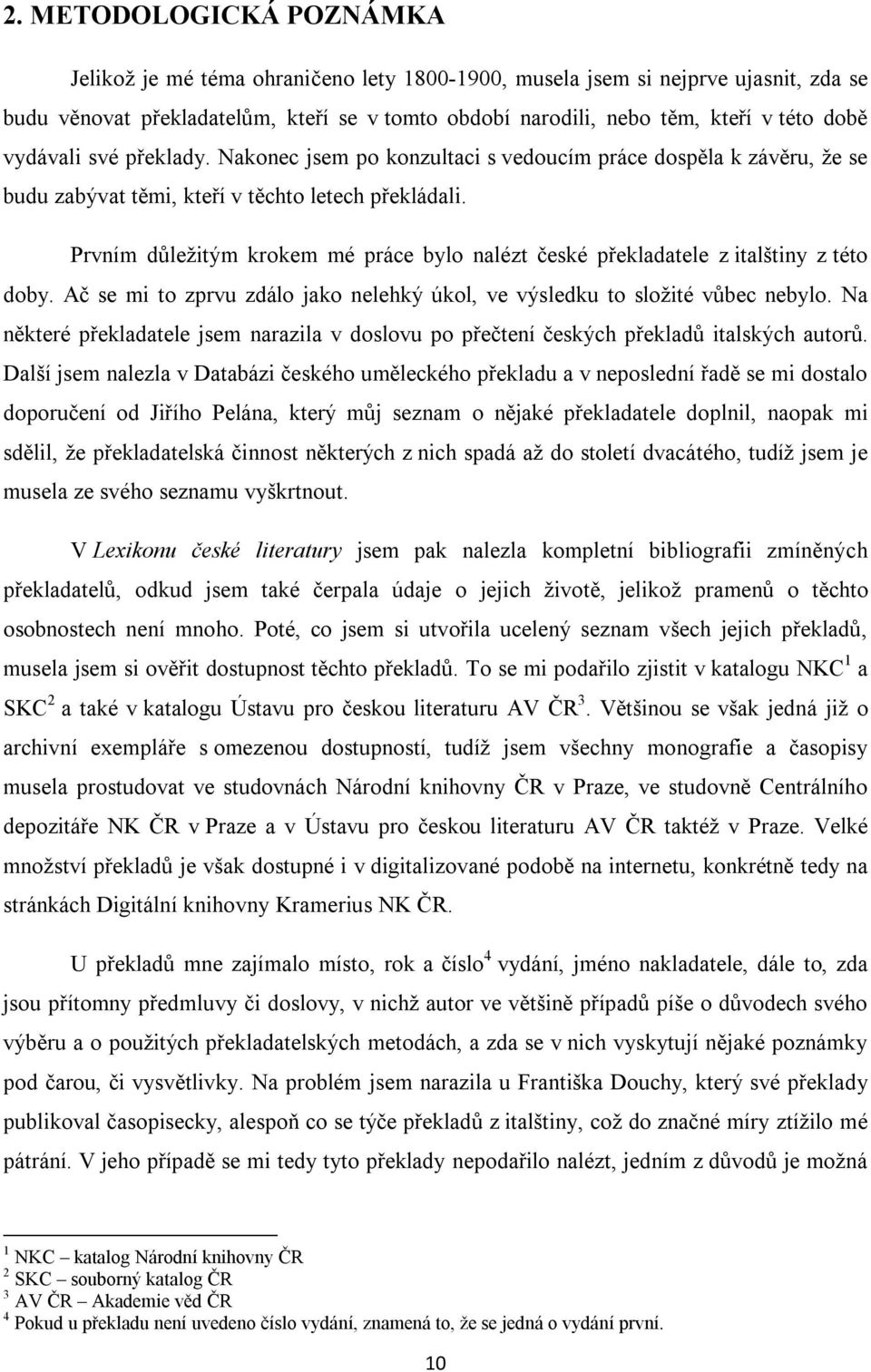 Prvním důležitým krokem mé práce bylo nalézt české překladatele z italštiny z této doby. Ač se mi to zprvu zdálo jako nelehký úkol, ve výsledku to složité vůbec nebylo.