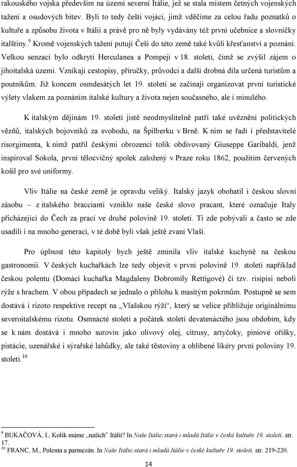 9 Kromě vojenských tažení putují Češi do této země také kvůli křesťanství a poznání. Velkou senzací bylo odkrytí Herculanea a Pompejí v 18. století, čímž se zvýšil zájem o jihoitalská území.