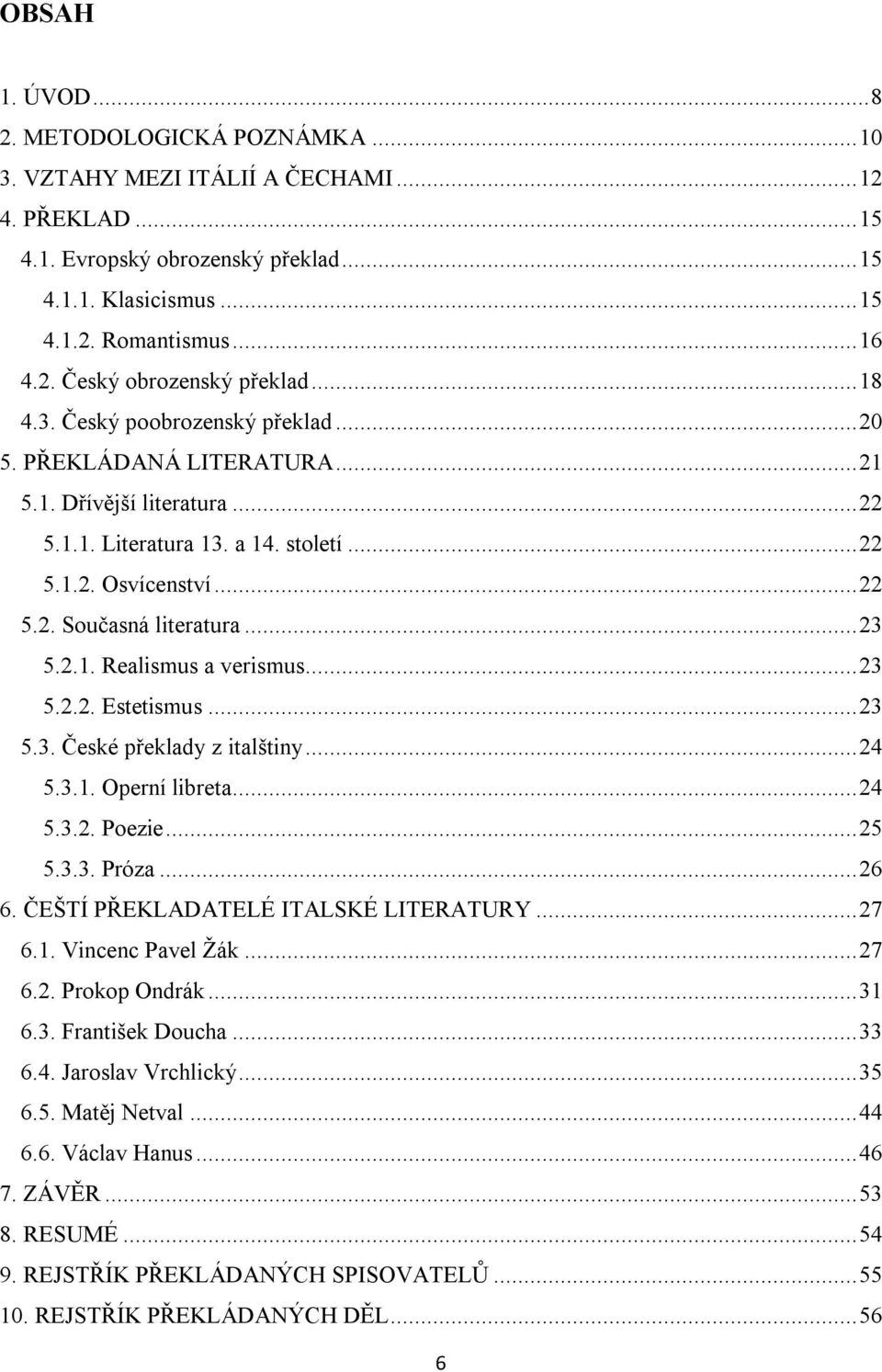 .. 23 5.2.1. Realismus a verismus... 23 5.2.2. Estetismus... 23 5.3. České překlady z italštiny... 24 5.3.1. Operní libreta... 24 5.3.2. Poezie... 25 5.3.3. Próza... 26 6.