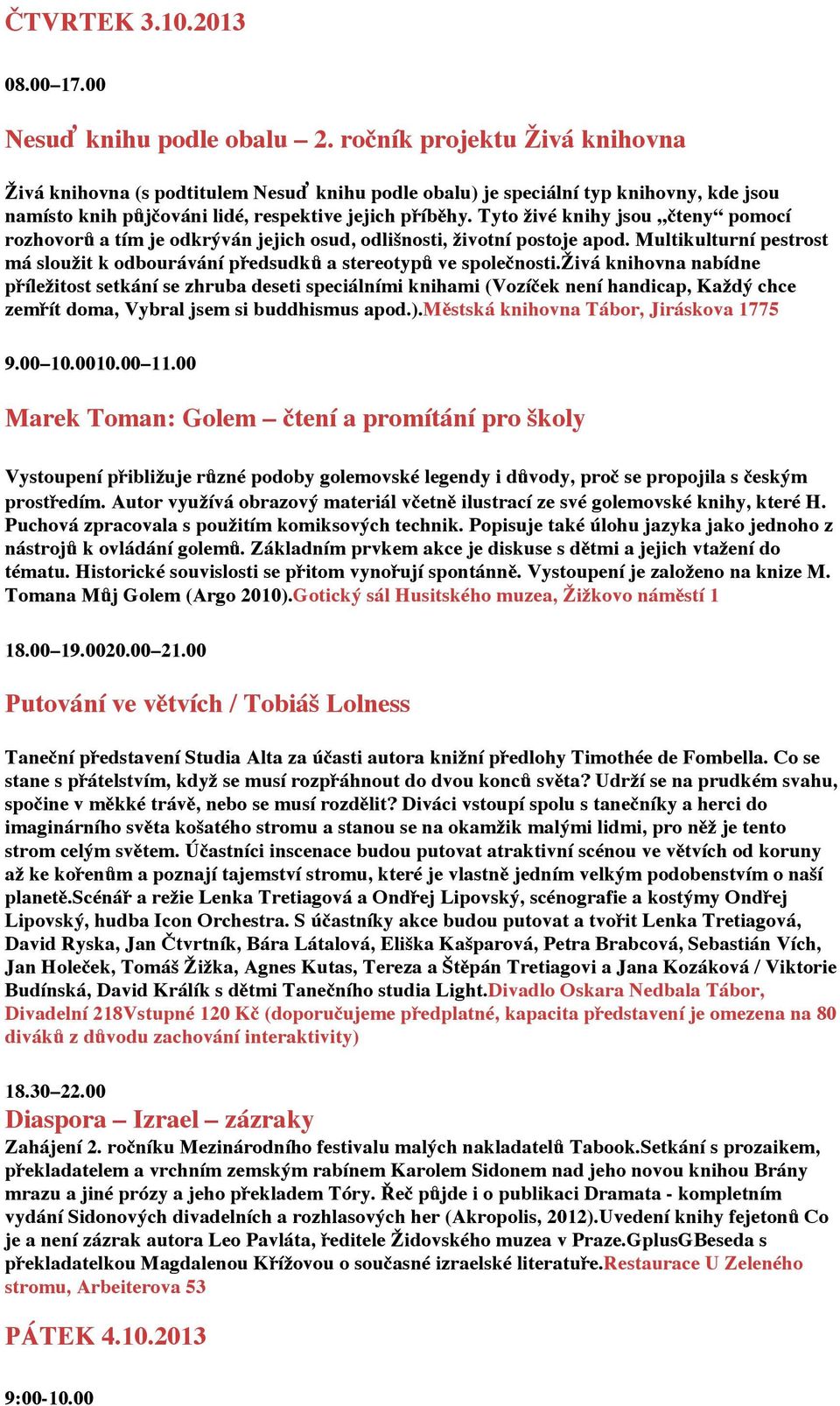 Tyto živé knihy jsou čteny pomocí rozhovorů a tím je odkrýván jejich osud, odlišnosti, životní postoje apod. Multikulturní pestrost má sloužit k odbourávání předsudků a stereotypů ve společnosti.