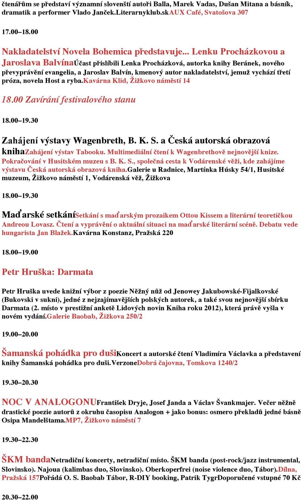 .. Lenku Procházkovou a Jaroslava BalvínaÚčast přislíbili Lenka Procházková, autorka knihy Beránek, nového převyprávění evangelia, a Jaroslav Balvín, kmenový autor nakladatelství, jemuž vychází třetí