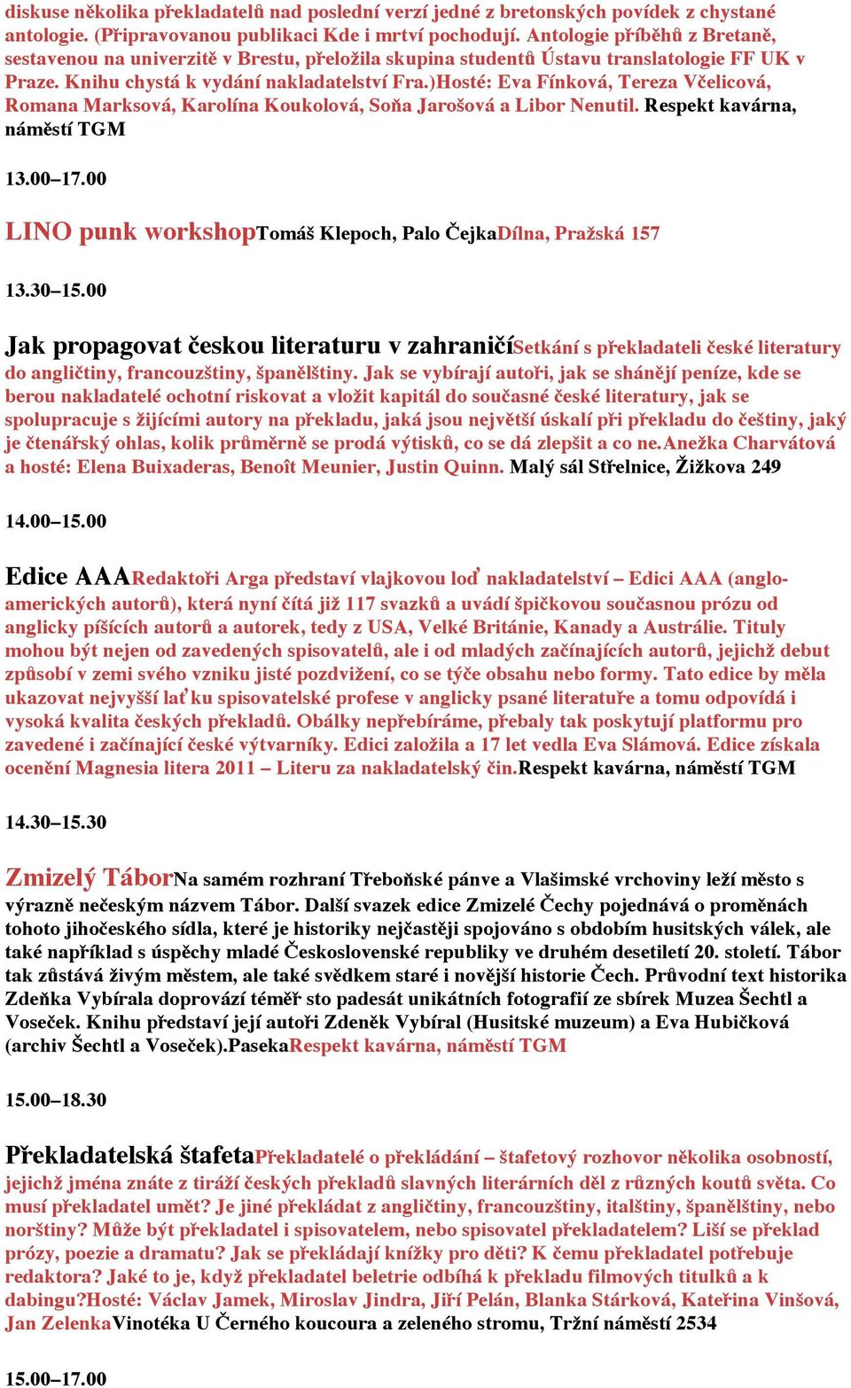 )Hosté: Eva Fínková, Tereza Včelicová, Romana Marksová, Karolína Koukolová, Soňa Jarošová a Libor Nenutil. Respekt kavárna, náměstí TGM 13.00 17.