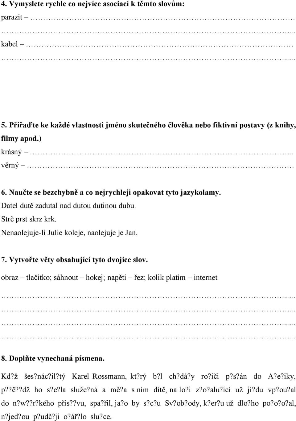 Vytvořte věty obsahující tyto dvojice slov. obraz tlačítko; sáhnout hokej; napětí řez; kolik platím internet 8. Doplňte vynechaná písmena. Kd?ž šes?nác?il?tý Karel Rossmann, kt?rý b?l ch?dá?y ro?