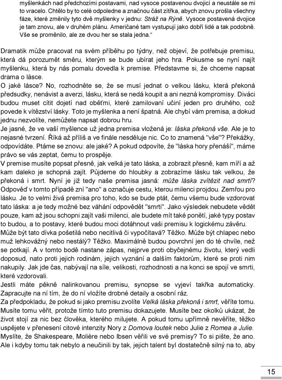 Američané tam vystupují jako dobří lidé a tak podobně. Vše se proměnilo, ale ze dvou her se stala jedna.