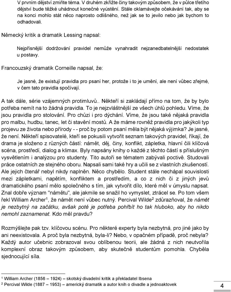 Německý kritik a dramatik Lessing napsal: Nejpřísnější dodržování pravidel nemůže vynahradit nejzanedbatelnější nedostatek u postavy.