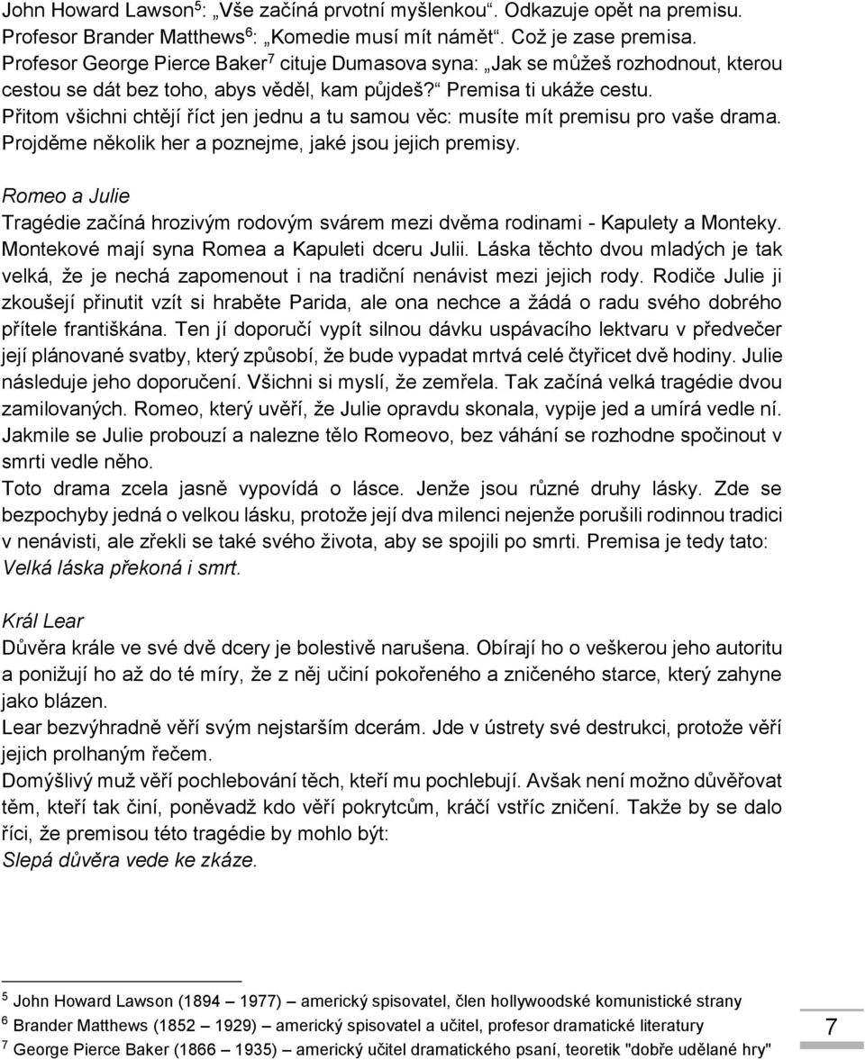 Přitom všichni chtějí říct jen jednu a tu samou věc: musíte mít premisu pro vaše drama. Projděme několik her a poznejme, jaké jsou jejich premisy.