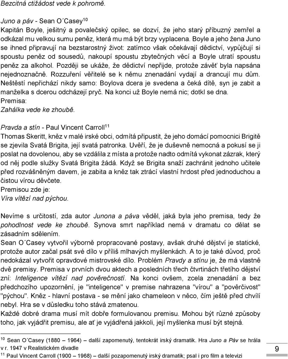 Boyle a jeho žena Juno se ihned připravují na bezstarostný život: zatímco však očekávají dědictví, vypůjčují si spoustu peněz od sousedů, nakoupí spoustu zbytečných věcí a Boyle utratí spoustu peněz