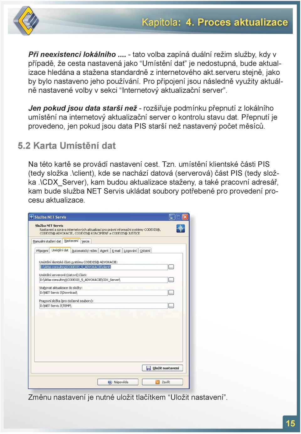 serveru stejně, jako by bylo nastaveno jeho používání. Pro připojení jsou následně využity aktuálně nastavené volby v sekci Internetový aktualizační server.