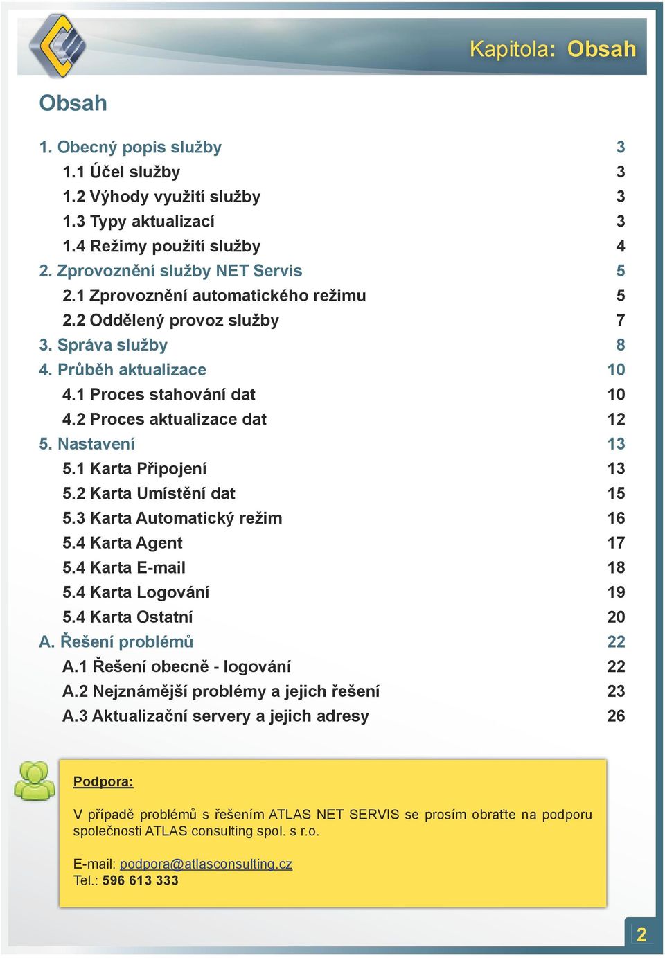 1 Karta Připojení 13 5.2 Karta Umístění dat 15 5.3 Karta Automatický režim 16 5.4 Karta Agent 17 5.4 Karta E-mail 18 5.4 Karta Logování 19 5.4 Karta Ostatní 20 A. Řešení problémů 22 A.