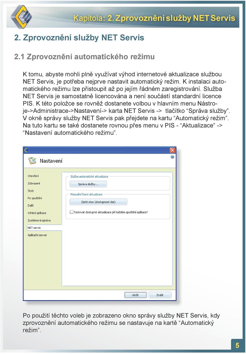 K instalaci automatického režimu lze přistoupit až po jejím řádném zaregistrování. Služba NET Servis je samostatně licencována a není součástí standardní licence PIS.