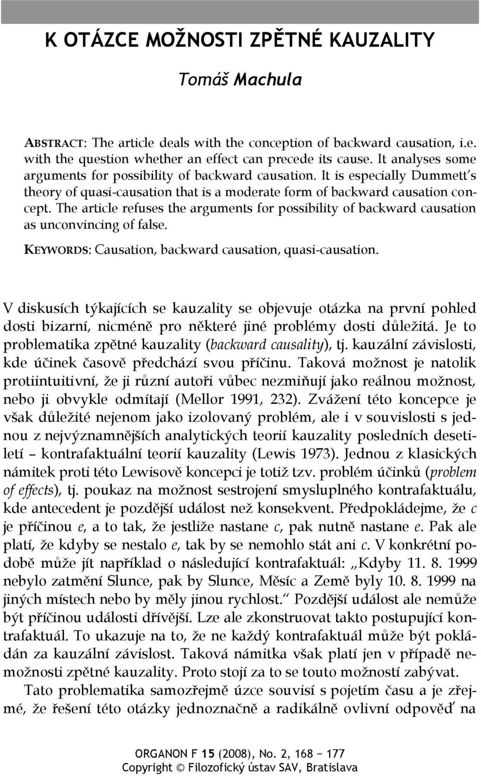 The article refuses the arguments for possibility of backward causation as unconvincing of false. KEYWORDS: Causation, backward causation, quasi-causation.