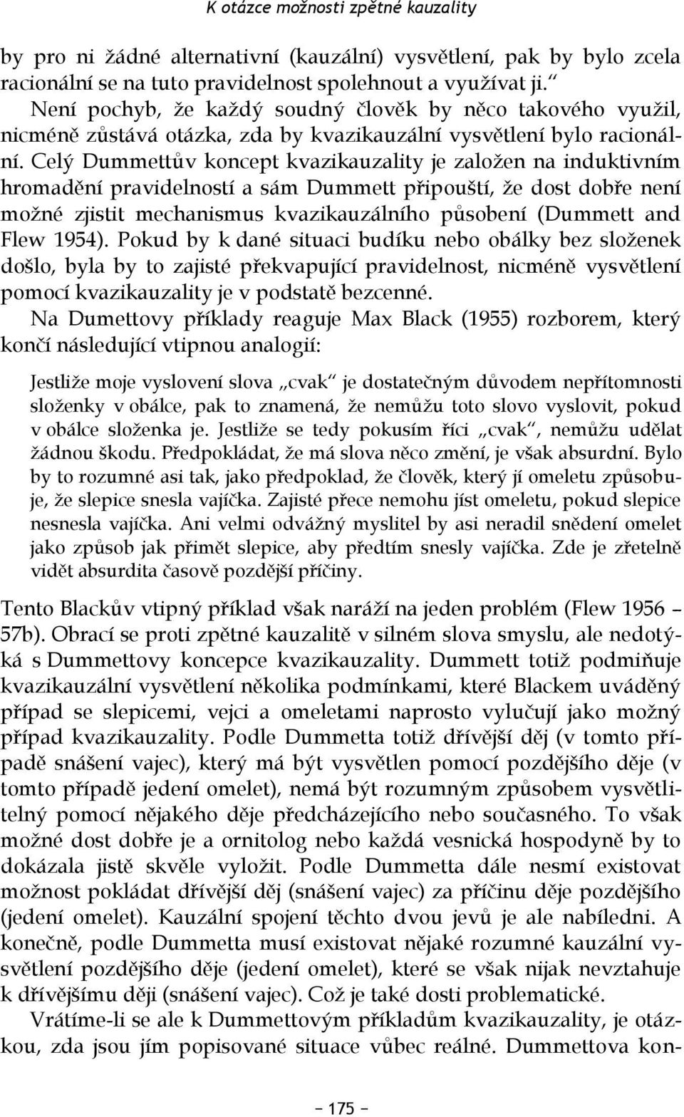 Celý Dummettův koncept kvazikauzality je založen na induktivním hromadění pravidelností a sám Dummett připouští, že dost dobře není možné zjistit mechanismus kvazikauzálního působení (Dummett and