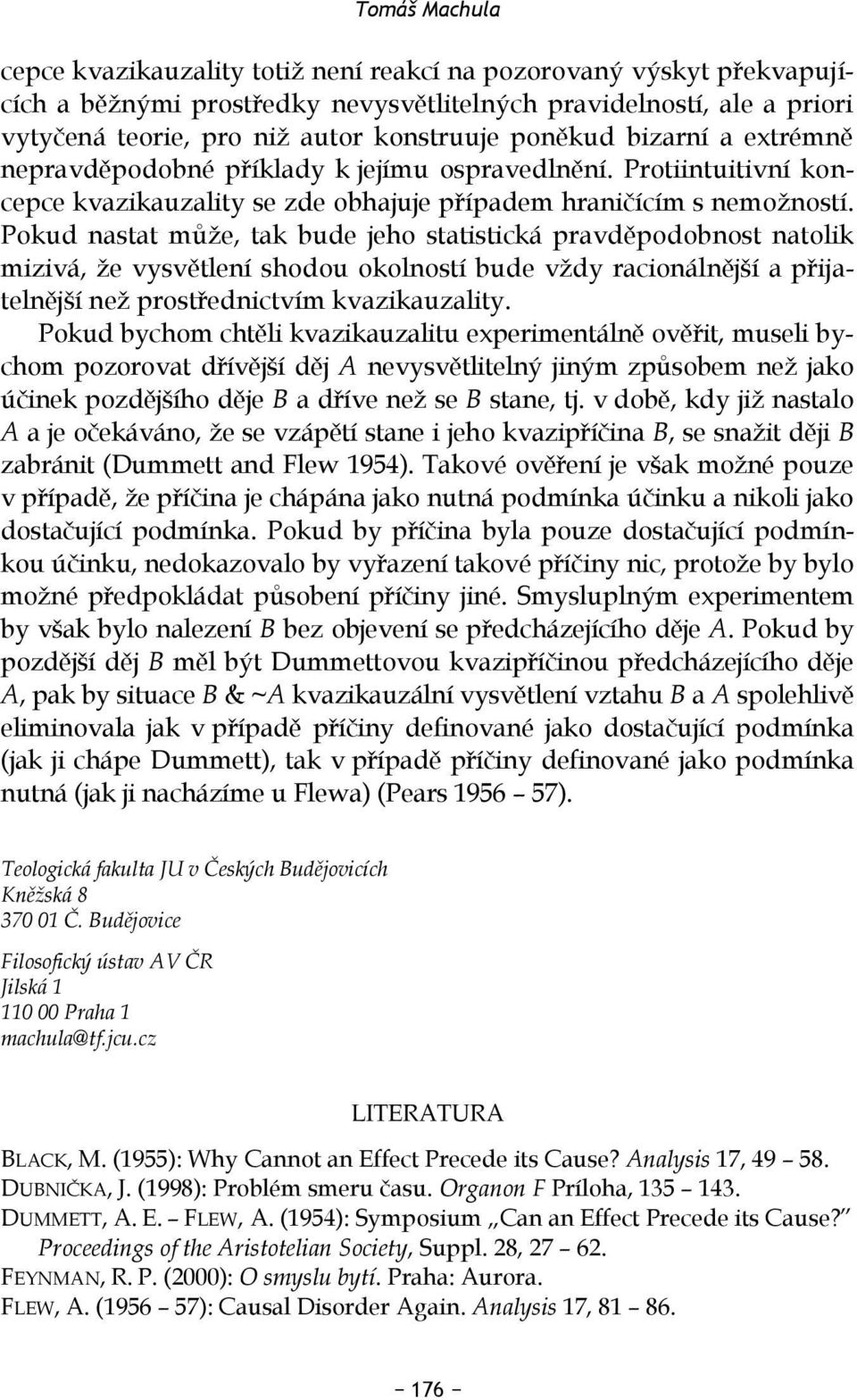 Pokud nastat může, tak bude jeho statistická pravděpodobnost natolik mizivá, že vysvětlení shodou okolností bude vždy racionálnější a přijatelnější než prostřednictvím kvazikauzality.