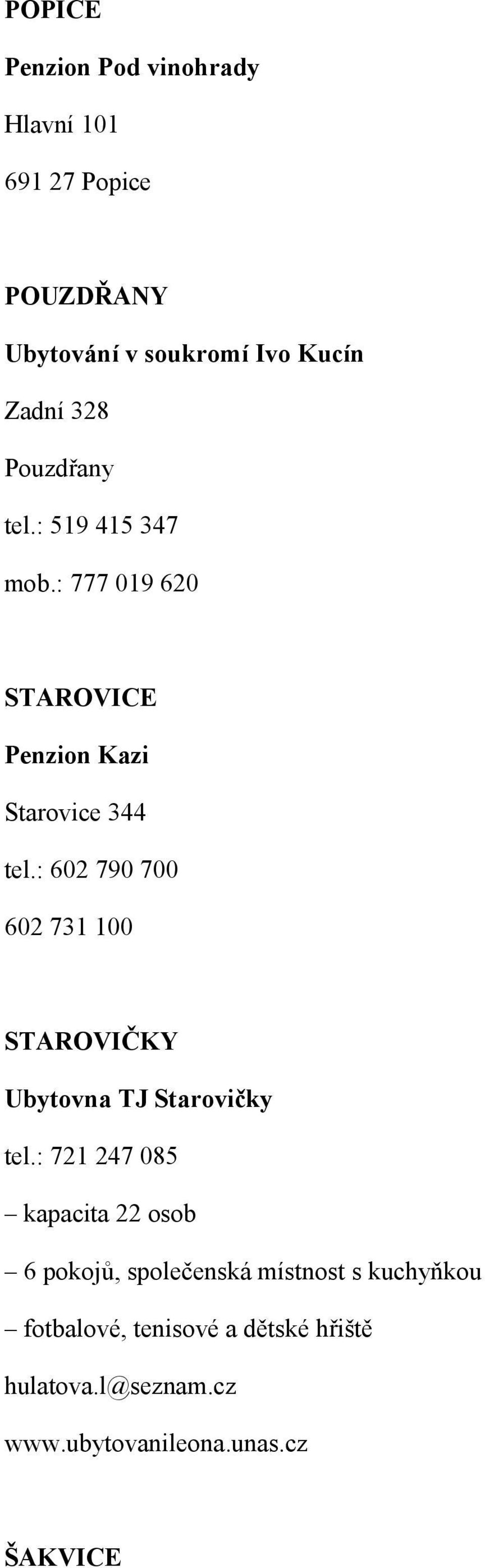 : 602 790 700 602 731 100 STAROVIČKY Ubytovna TJ Starovičky tel.