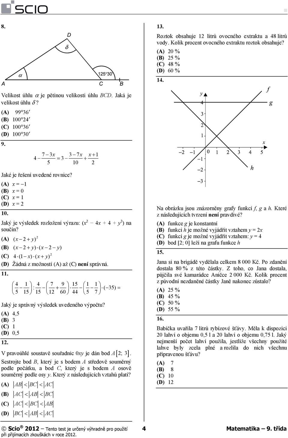 Jaký je výsledek rozložení výrazu: (x 2 4x + 4 + y 2 ) na součin? 2 (A) ( x 2 y) (B) ( x 2 y) ( x2 y) 2 (C) 4(1 x)( x y) (D) Žádná z možností (A) až (C) není správná. 11.