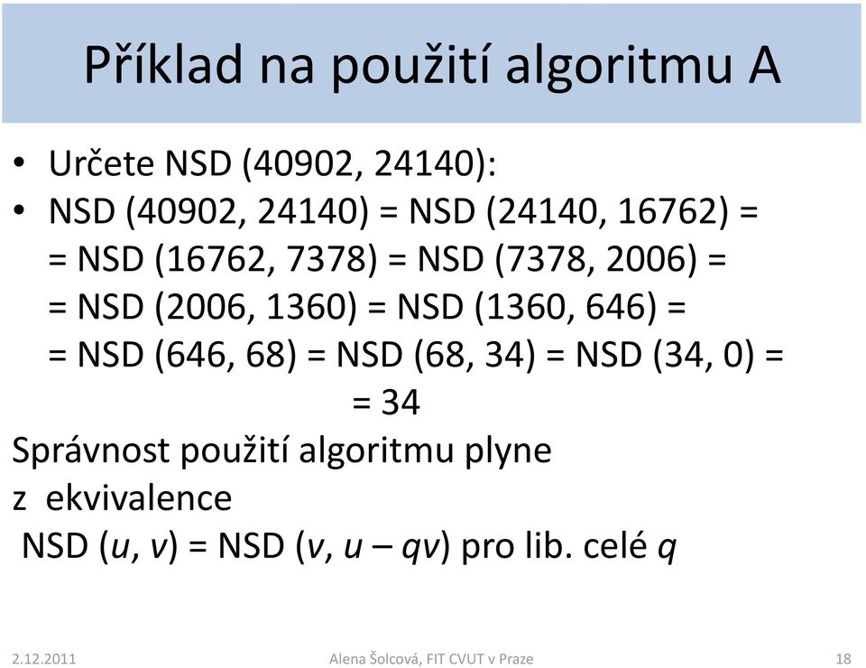 NSD (646, 68) = NSD (68, 34) = NSD (34, 0) = = 34 Správnost použití algoritmu plyne z