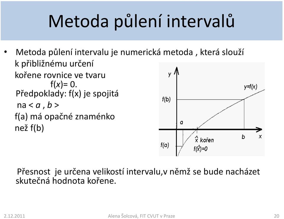 Předpoklady: f(x) je spojitá na < a, b > f(a) má opačné znaménko než f(b) Přesnost je