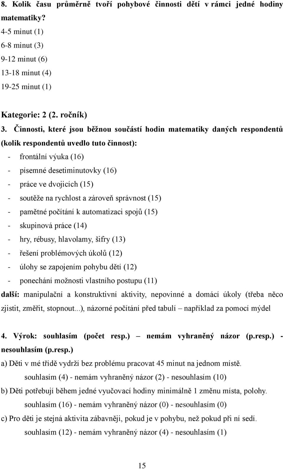 soutěže na rychlost a zároveň správnost (15) - pamětné počítání k automatizaci spojů (15) - skupinová práce (14) - hry, rébusy, hlavolamy, šifry (13) - řešení problémových úkolů (12) - úlohy se