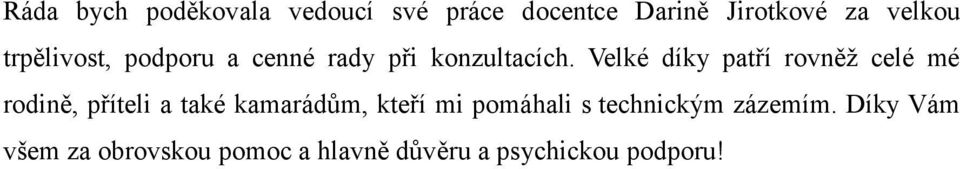 Velké díky patří rovněž celé mé rodině, příteli a také kamarádům, kteří mi