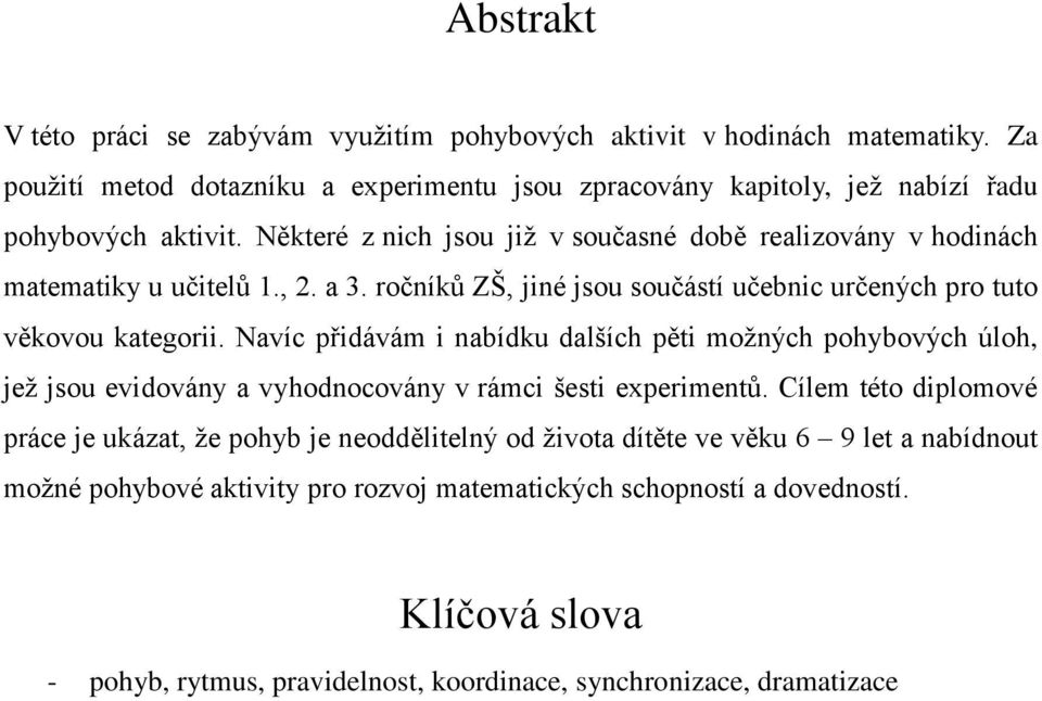 Navíc přidávám i nabídku dalších pěti možných pohybových úloh, jež jsou evidovány a vyhodnocovány v rámci šesti experimentů.