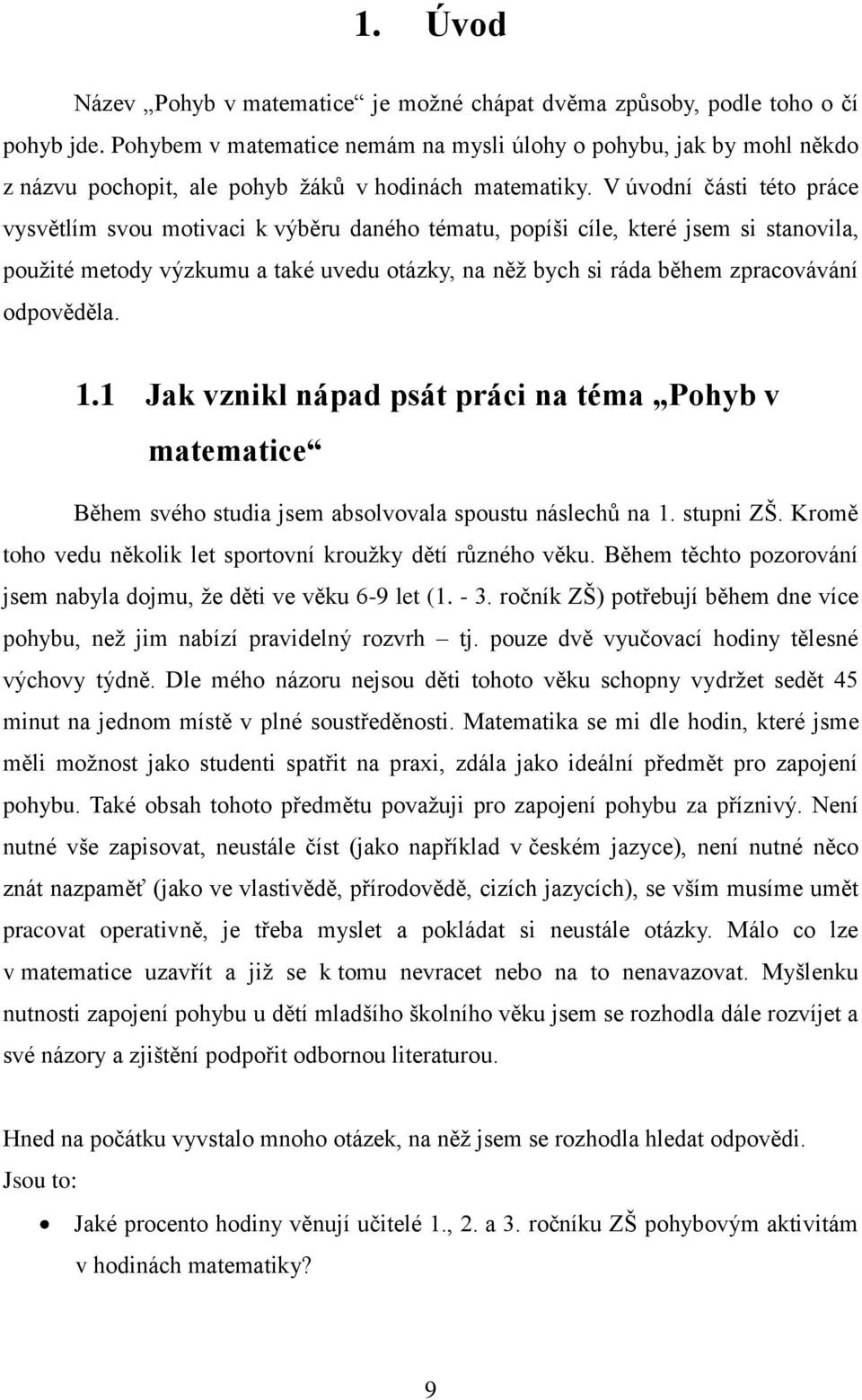 V úvodní části této práce vysvětlím svou motivaci k výběru daného tématu, popíši cíle, které jsem si stanovila, použité metody výzkumu a také uvedu otázky, na něž bych si ráda během zpracovávání