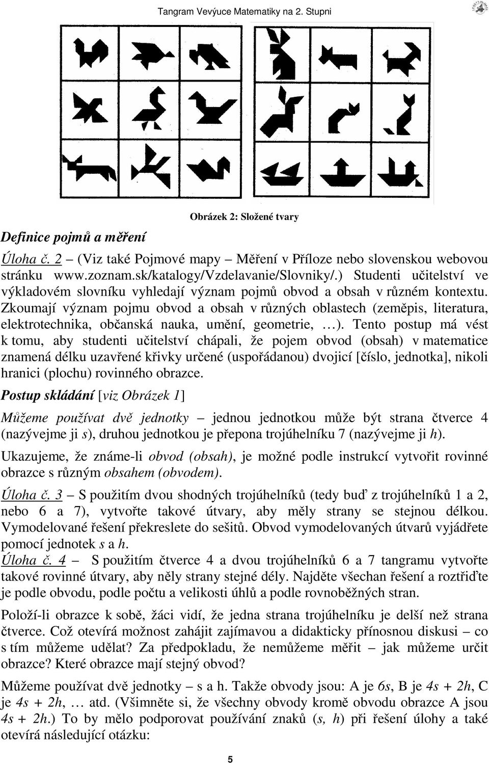 Zkoumají význam pojmu obvod a obsah v rzných oblastech (zempis, literatura, elektrotechnika, obanská nauka, umní, geometrie, ).