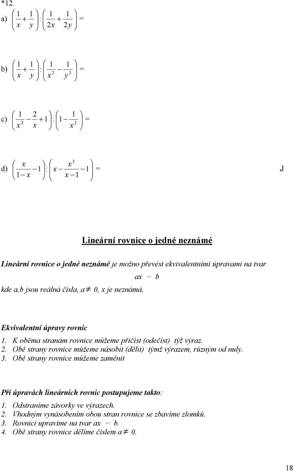 . Obě stran rovnice můžeme násobit (dělit) týmž výrazem, různým od nul.