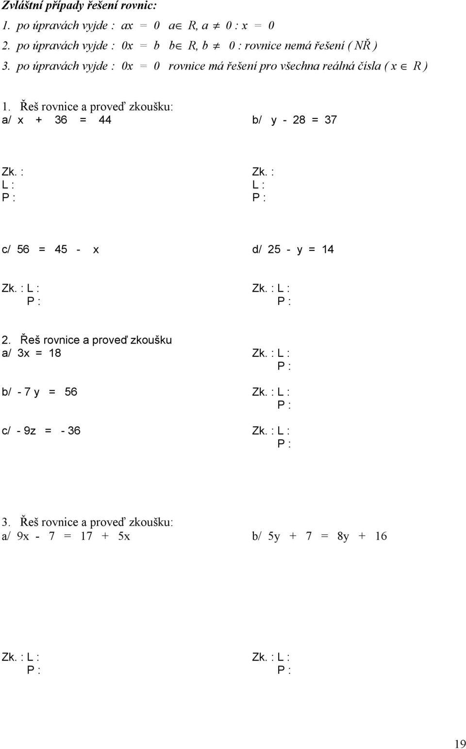 po úpravách vjde : 0 0 rovnice má řešení pro všechna reálná čísla ( R ). Řeš rovnice a proveď zkoušku: a/ 6 b/ - 8 7 Zk.